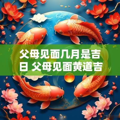 父母见面几月是吉日 父母见面黄道吉日