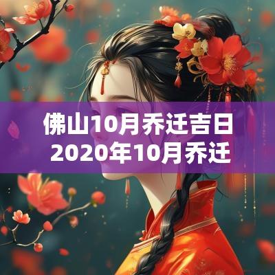 佛山10月乔迁吉日 2025年10月乔迁吉日一览表
