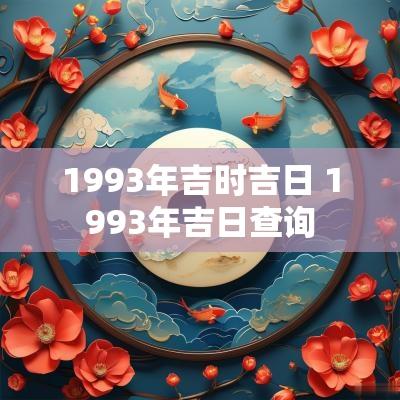1993年吉时吉日 1993年吉日查询