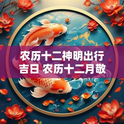 农历十二神明出行吉日 农历十二月敬神的吉日