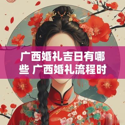 广西婚礼吉日有哪些 广西婚礼流程时间表