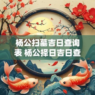 杨公扫墓吉日查询表 杨公择日吉日查询表