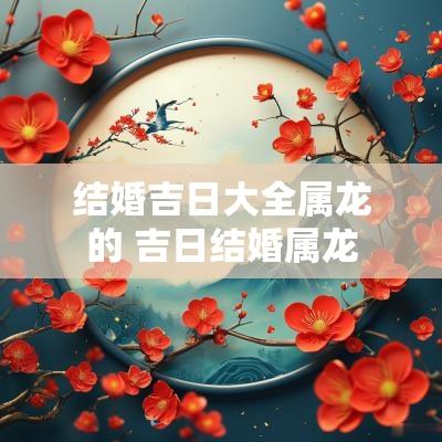 结婚吉日大全属龙的 吉日结婚属龙