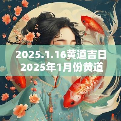 2025.1.16黄道吉日 2025年1月份黄道吉日有哪天
