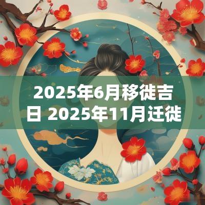 2025年6月移徙吉日 2025年11月迁徙吉日