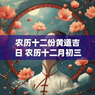 农历十二份黄道吉日 农历十二月初三黄道吉日