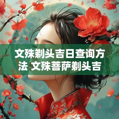 文殊剃头吉日查询方法 文殊菩萨剃头吉日详解