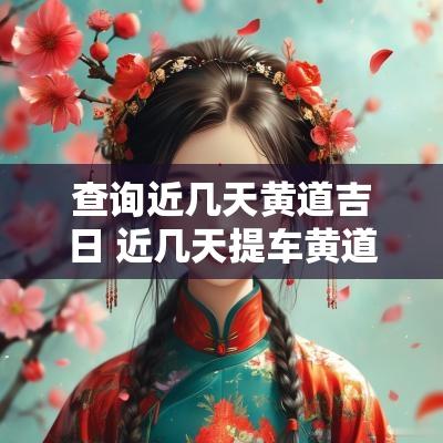 查询近几天黄道吉日 近几天提车黄道吉日