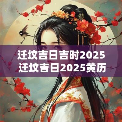 迁坟吉日吉时2025 迁坟吉日2025黄历