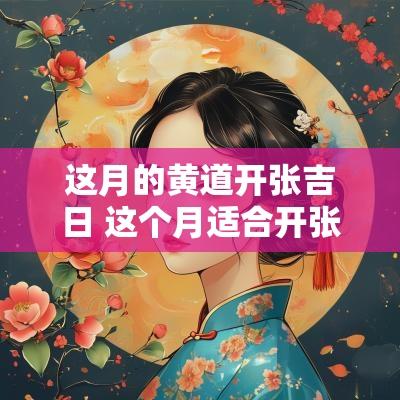 这月的黄道开张吉日 这个月适合开张的黄道吉日