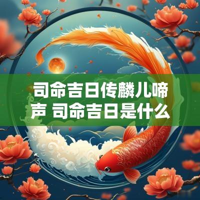 司命吉日传麟儿啼声 司命吉日是什么意思
