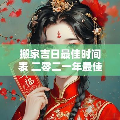 搬家吉日最佳时间表 二零二一年最佳搬家吉日