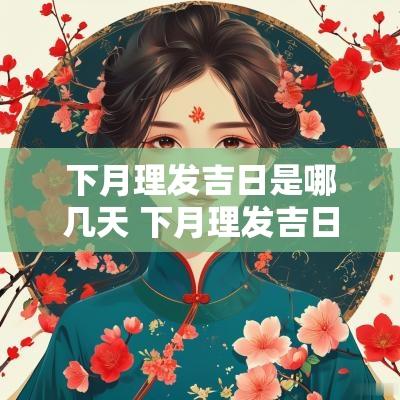 下月理发吉日是哪几天 下月理发吉日