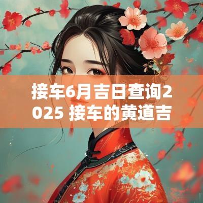 接车6月吉日查询2025 接车的黄道吉日2025