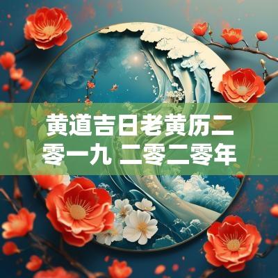 黄道吉日老黄历二零一九 二零二零年老黄历吉日