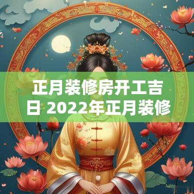 正月装修房开工吉日 2025年正月装修开工吉日