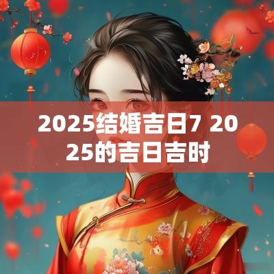 2025结婚吉日7 2025的吉日吉时
