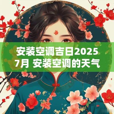 安装空调吉日20257月 安装空调的天气条件