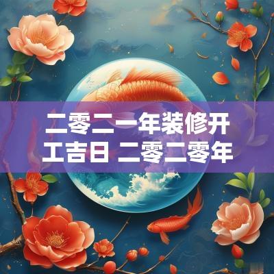 二零二一年装修开工吉日 二零二零年装修房吉日