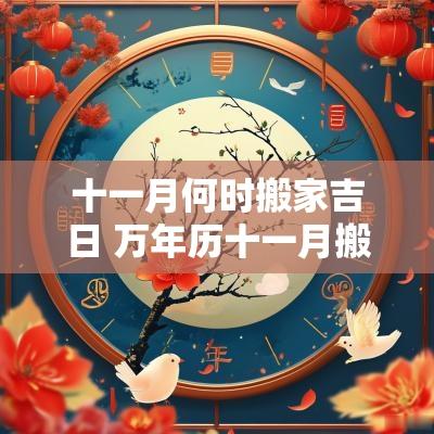 十一月何时搬家吉日 万年历十一月搬家吉日查询