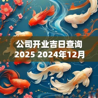 公司开业吉日查询2025 2025年12月开业吉日