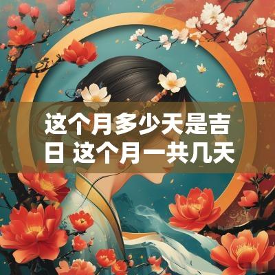 这个月多少天是吉日 这个月一共几天是黄道吉日