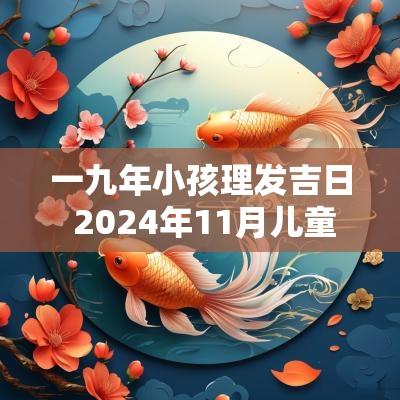 一九年小孩理发吉日 2025年11月儿童理发吉日