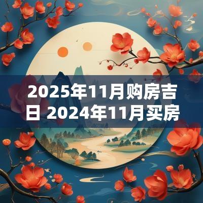 2025年11月购房吉日 2025年11月买房吉日一览表