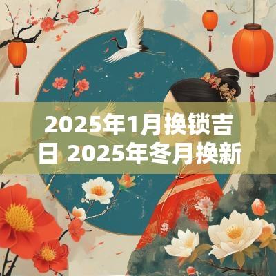 2025年1月换锁吉日 2025年冬月换新门吉日