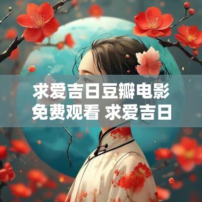 求爱吉日豆瓣电影免费观看 求爱吉日免费观看韩剧