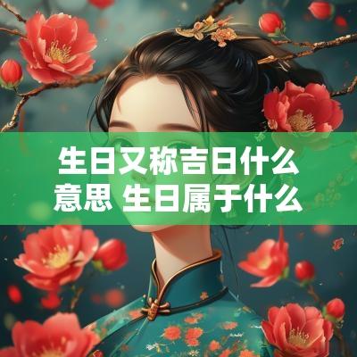 生日又称吉日什么意思 生日属于什么吉日怎么查