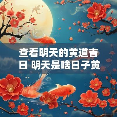 查看明天的黄道吉日 明天是啥日子黄道吉日