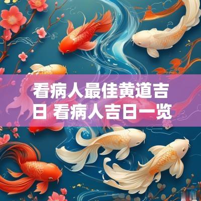 看病人最佳黄道吉日 看病人吉日一览表2025