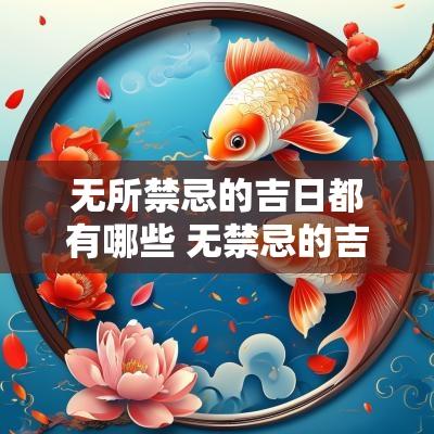 无所禁忌的吉日都有哪些 无禁忌的吉日