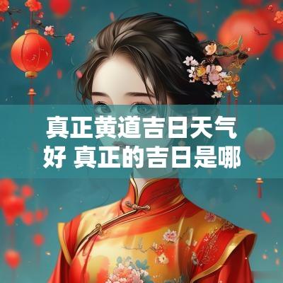 真正黄道吉日天气好 真正的吉日是哪天