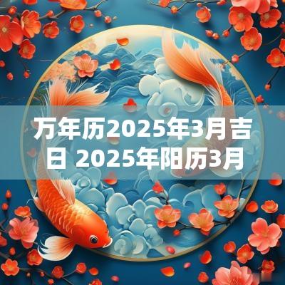 万年历2025年3月吉日 2025年阳历3月安神吉日