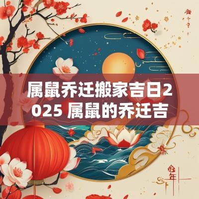 属鼠乔迁搬家吉日2025 属鼠的乔迁吉日11月