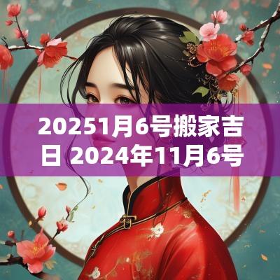 20251月6号搬家吉日 2025年11月6号搬家吉日表