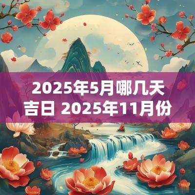 2025年5月哪几天吉日 2025年11月份吉日表