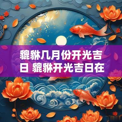 貔貅几月份开光吉日 貔貅开光吉日在每月的几号