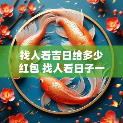 找人看吉日给多少红包 找人看日子一般要给多少钱