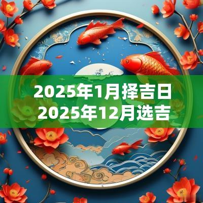 2025年1月择吉日 2025年12月选吉日