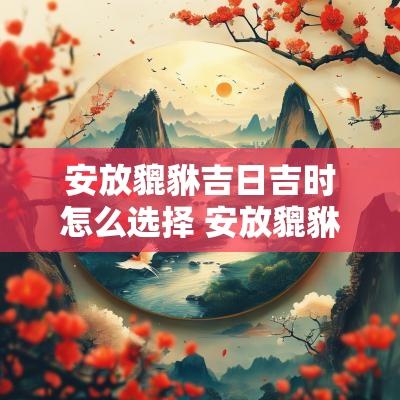 安放貔貅吉日吉时怎么选择 安放貔貅的正宗方法