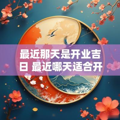 最近那天是开业吉日 最近哪天适合开业
