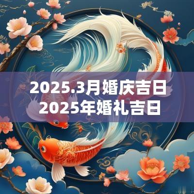 2025.3月婚庆吉日 2025年婚礼吉日