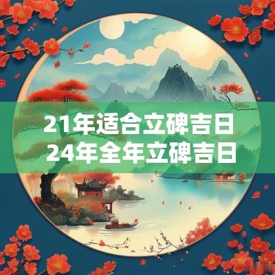 21年适合立碑吉日 24年全年立碑吉日一览表