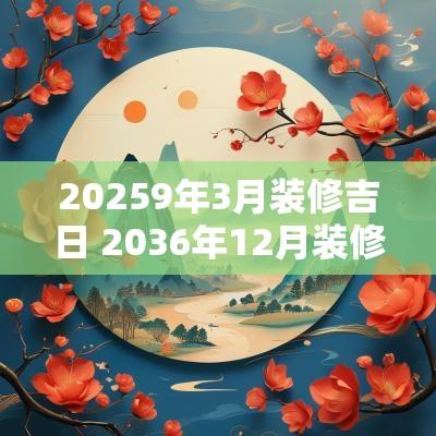 20259年3月装修吉日 2036年12月装修吉日
