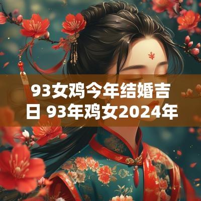 93女鸡今年结婚吉日 93年鸡女2025年结婚最佳结婚日期