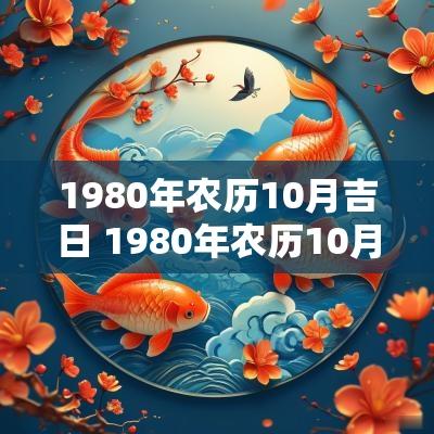 1980年农历10月吉日 1980年农历10月是什么命