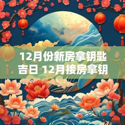 12月份新房拿钥匙吉日 12月接房拿钥匙吉日